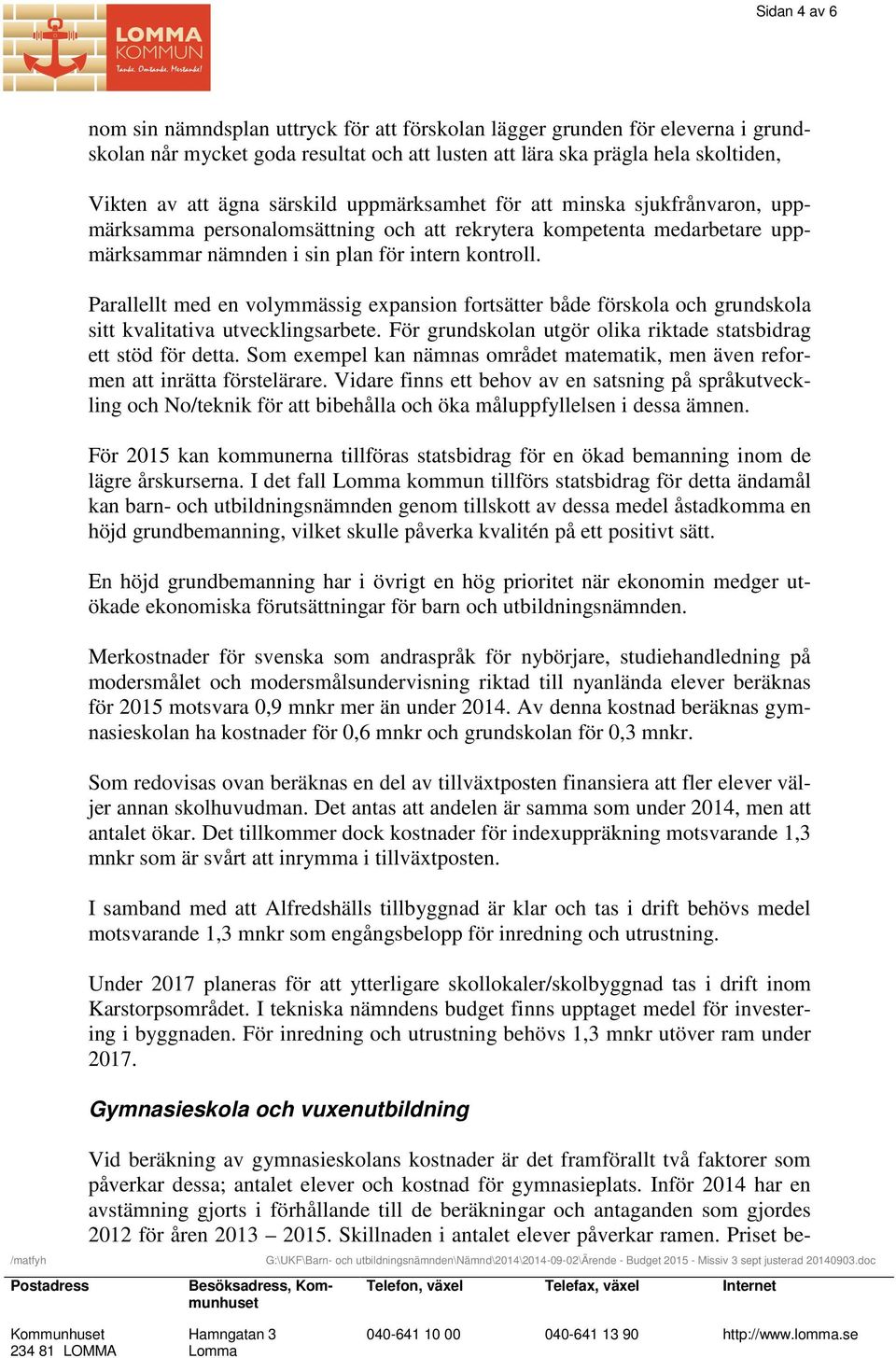 Parallellt med en volymmässig expansion fortsätter både förskola och grundskola sitt kvalitativa utvecklingsarbete. För grundskolan utgör olika riktade statsbidrag ett stöd för detta.
