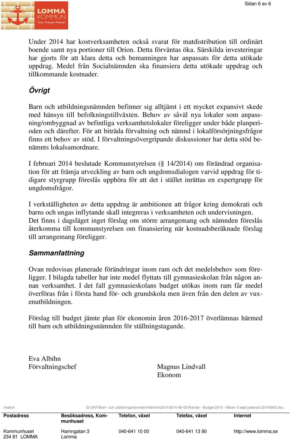 Medel från Socialnämnden ska finansiera detta utökade uppdrag och tillkommande kostnader.