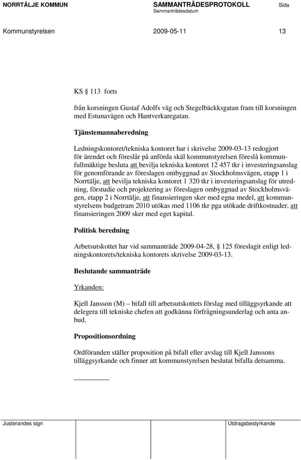 tekniska kontoret 12 457 tkr i investeringsanslag för genomförande av föreslagen ombyggnad av Stockholmsvägen, etapp 1 i Norrtälje, att bevilja tekniska kontoret 1 320 tkr i investeringsanslag för