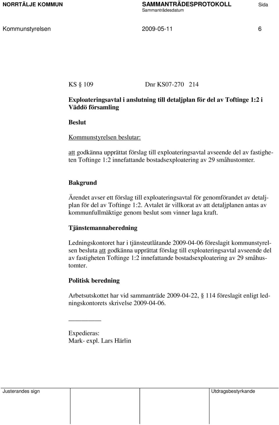 Ärendet avser ett förslag till exploateringsavtal för genomförandet av detaljplan för del av Toftinge 1:2.