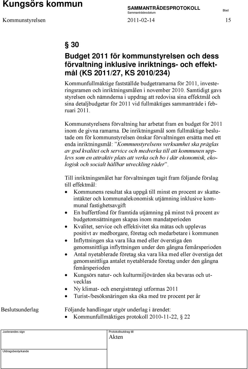Samtidigt gavs styrelsen och nämnderna i uppdrag att redovisa sina effektmål och sina detaljbudgetar för 2011 vid fullmäktiges sammanträde i februari 2011.