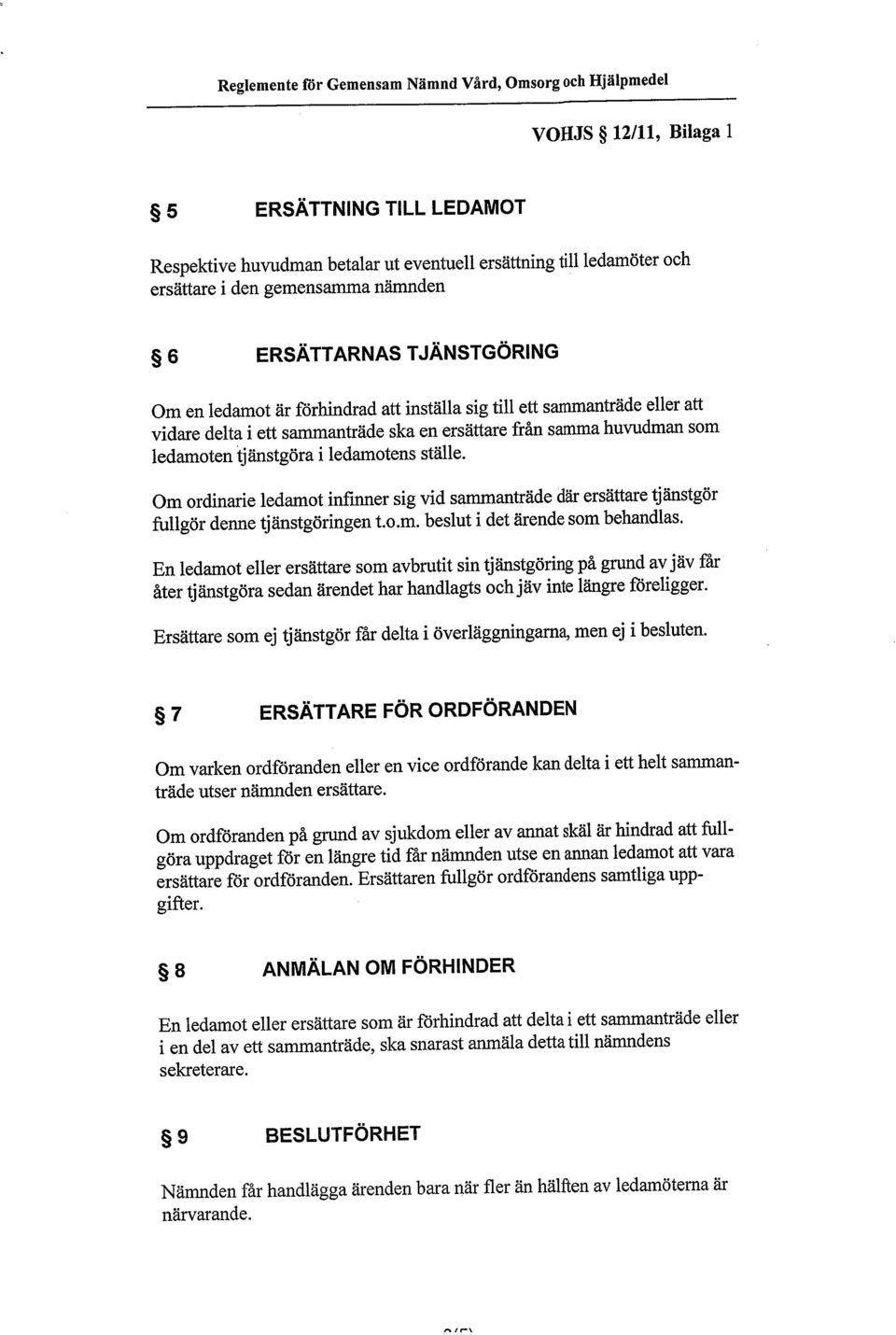 tjänstgöra i ledamotens ställe. Om ordinarie ledamot infnner sig vid samanträde där ersättare tjänstgör fullgör denne tjänstgöringen t.o.m. beslut i det ärende som behandlas.