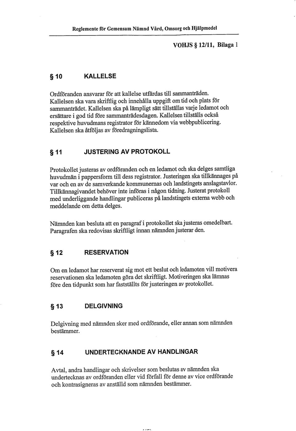 Kallelsen tilställs också respektive huvudmans registrator för känedom via webbpublicering. Kallelsen ska åtföljas av föredragnngslista.