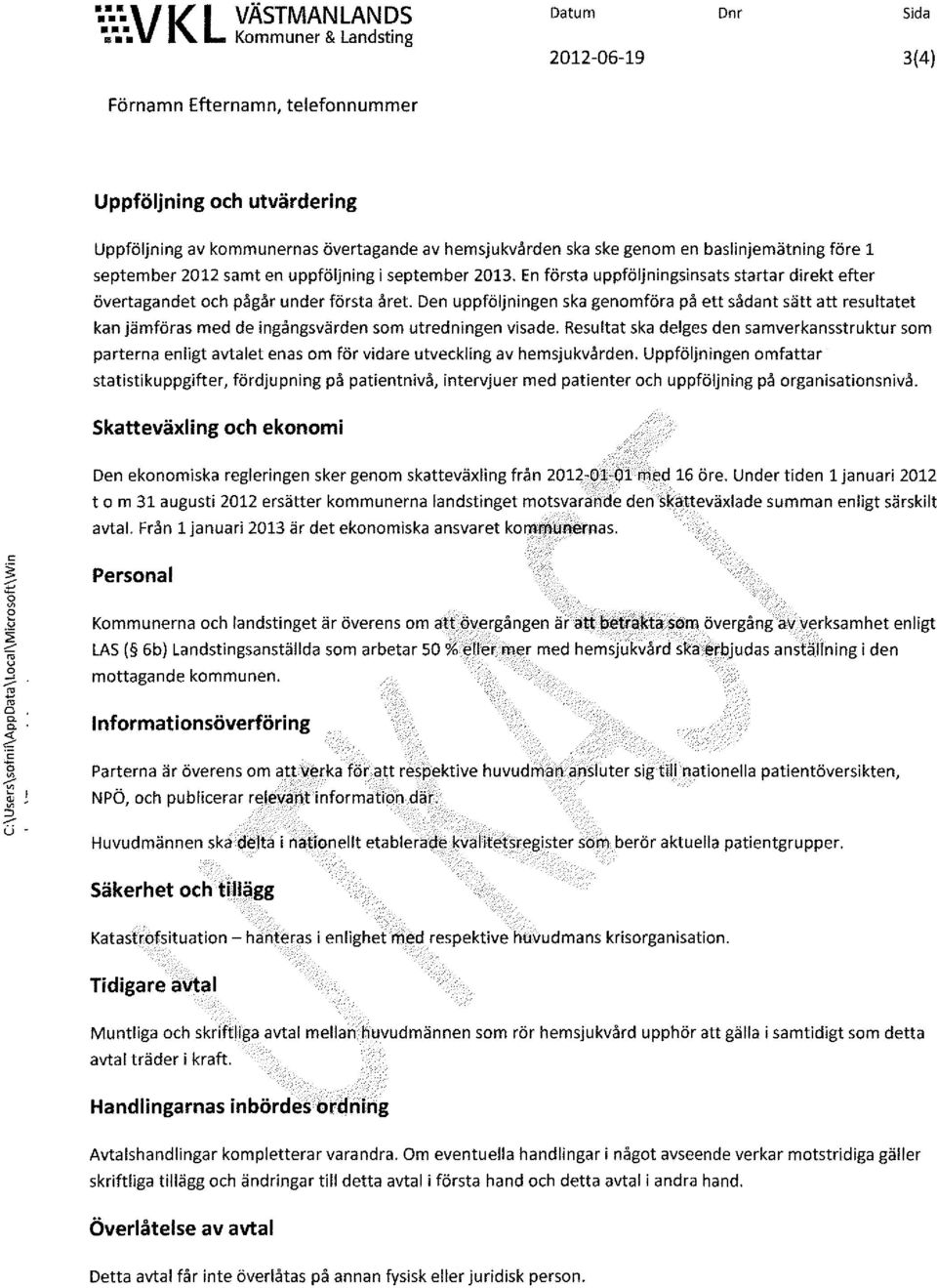 1 september 2012 samt en uppföljning i september 2013. En första uppföljningsinsats startar direkt efter övertagandet och pågår under första året.