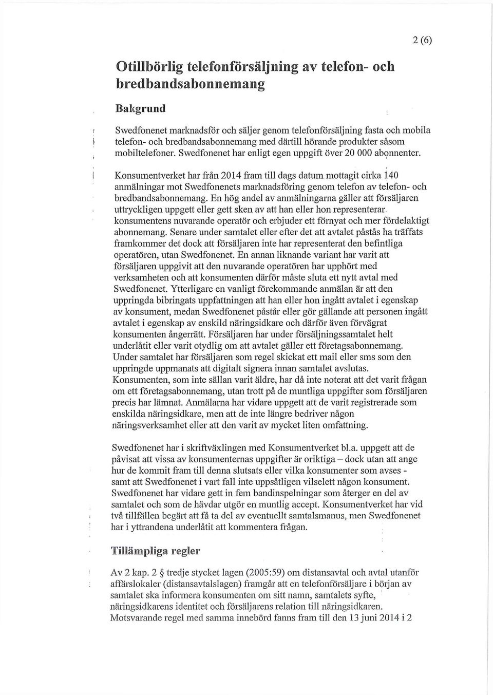 Konsumentverket har från 2014 fram till dags datum mottagit cirka 140 anmälningar mot Swedfonenets marknadsföring genom telefon av telefon- och bredbandsabonnemang.