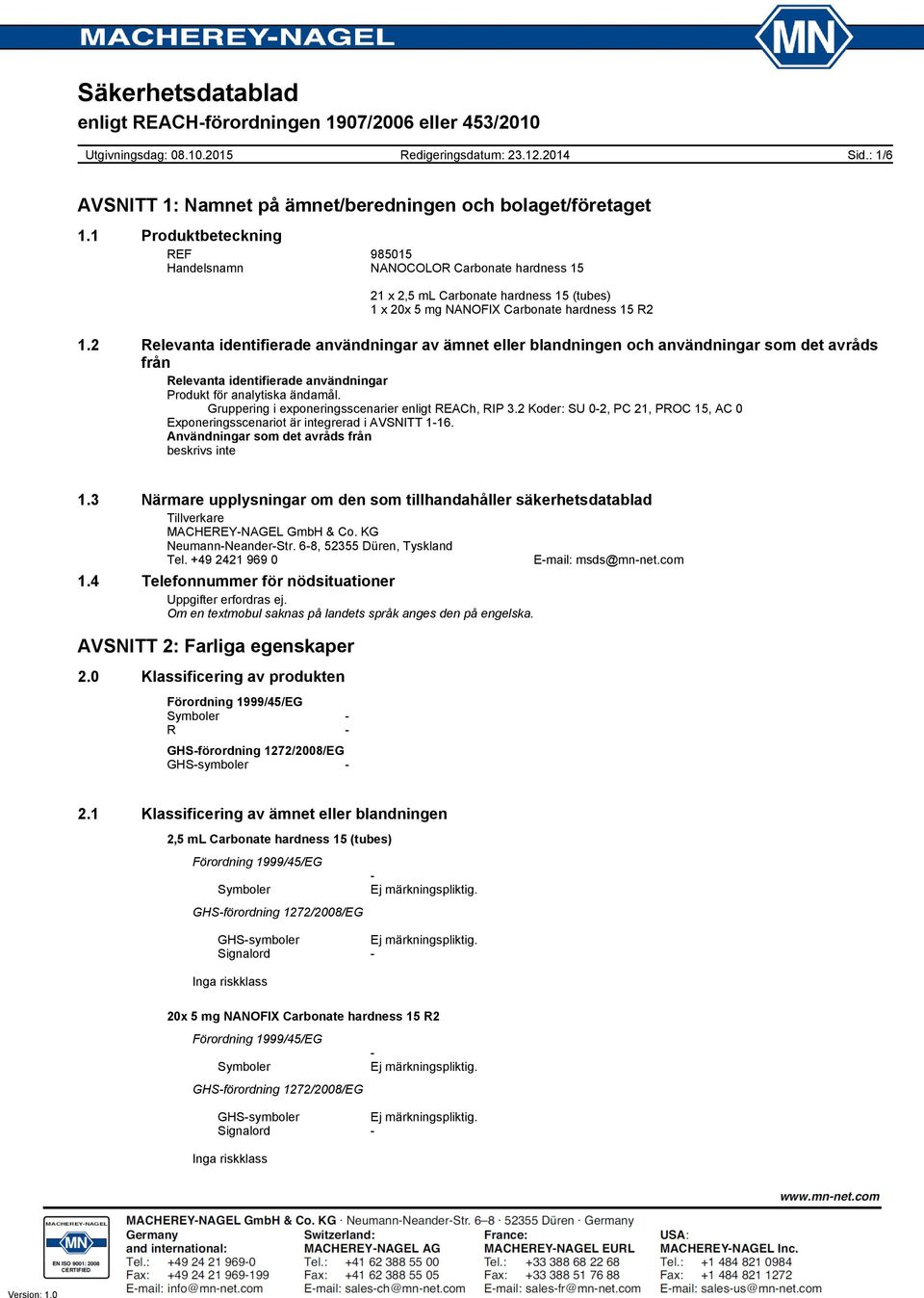 2 Relevanta identifierade användningar av ämnet eller blandningen och användningar som det avråds från Relevanta identifierade användningar Produkt för analytiska ändamål.