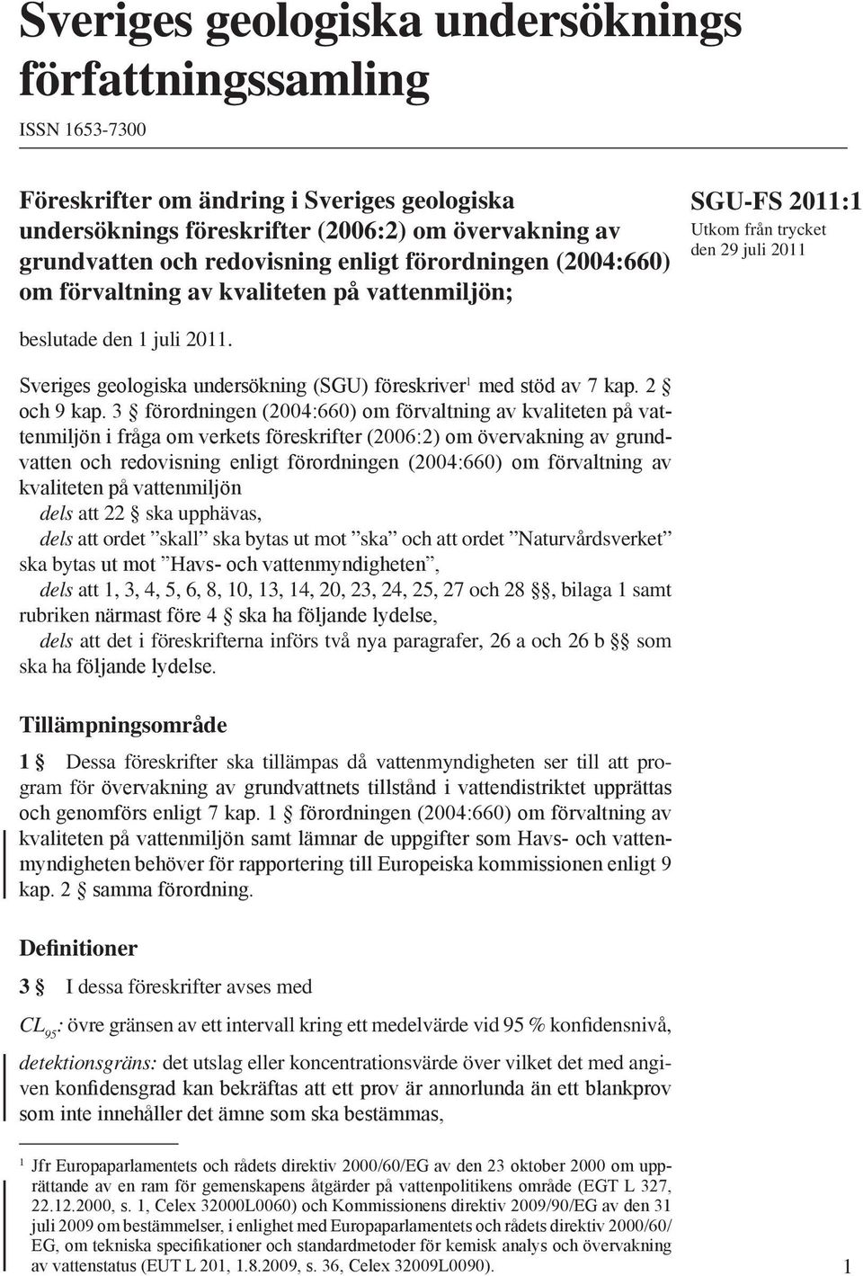 Sveriges geologiska undersökning (SGU) föreskriver 1 med stöd av 7 kap. 2 och 9 kap.