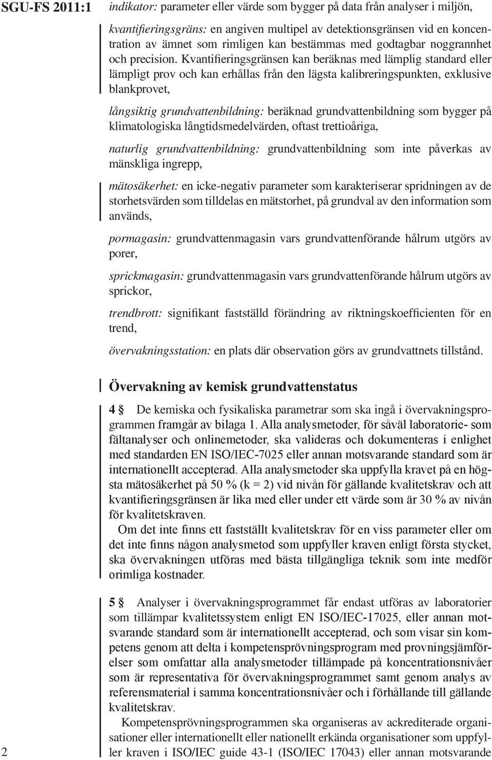 Kvantifieringsgränsen kan beräknas med lämplig standard eller lämpligt prov och kan erhållas från den lägsta kalibreringspunkten, exklusive blankprovet, långsiktig grundvattenbildning: beräknad