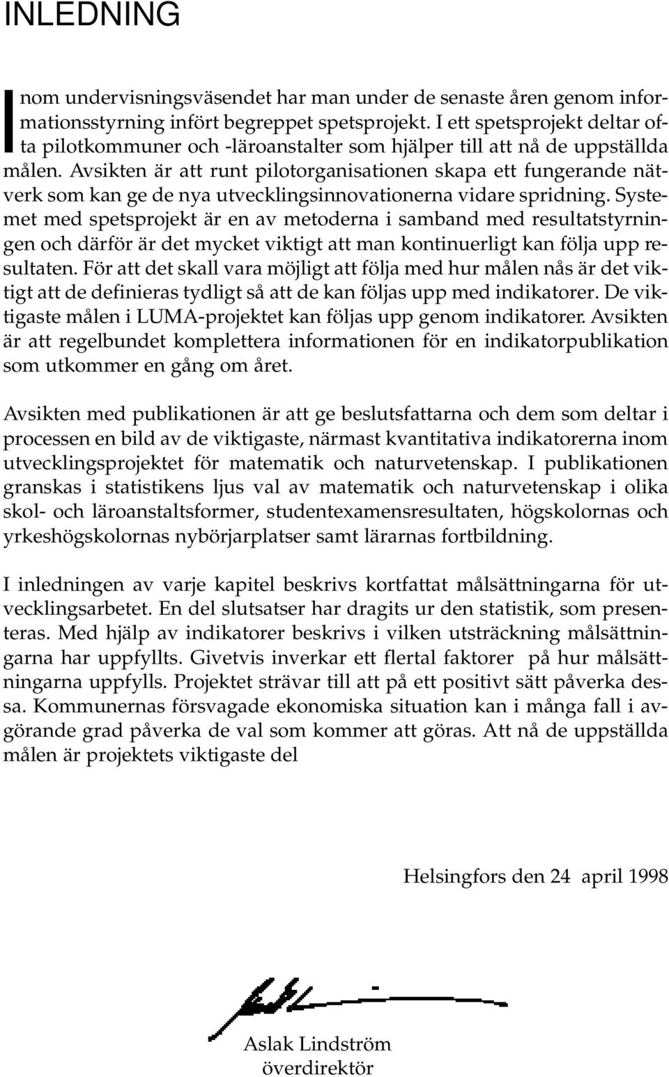 Avsikten är att runt pilotorganisationen skapa ett fungerande nätverk som kan ge de nya utvecklingsinnovationerna vidare spridning.