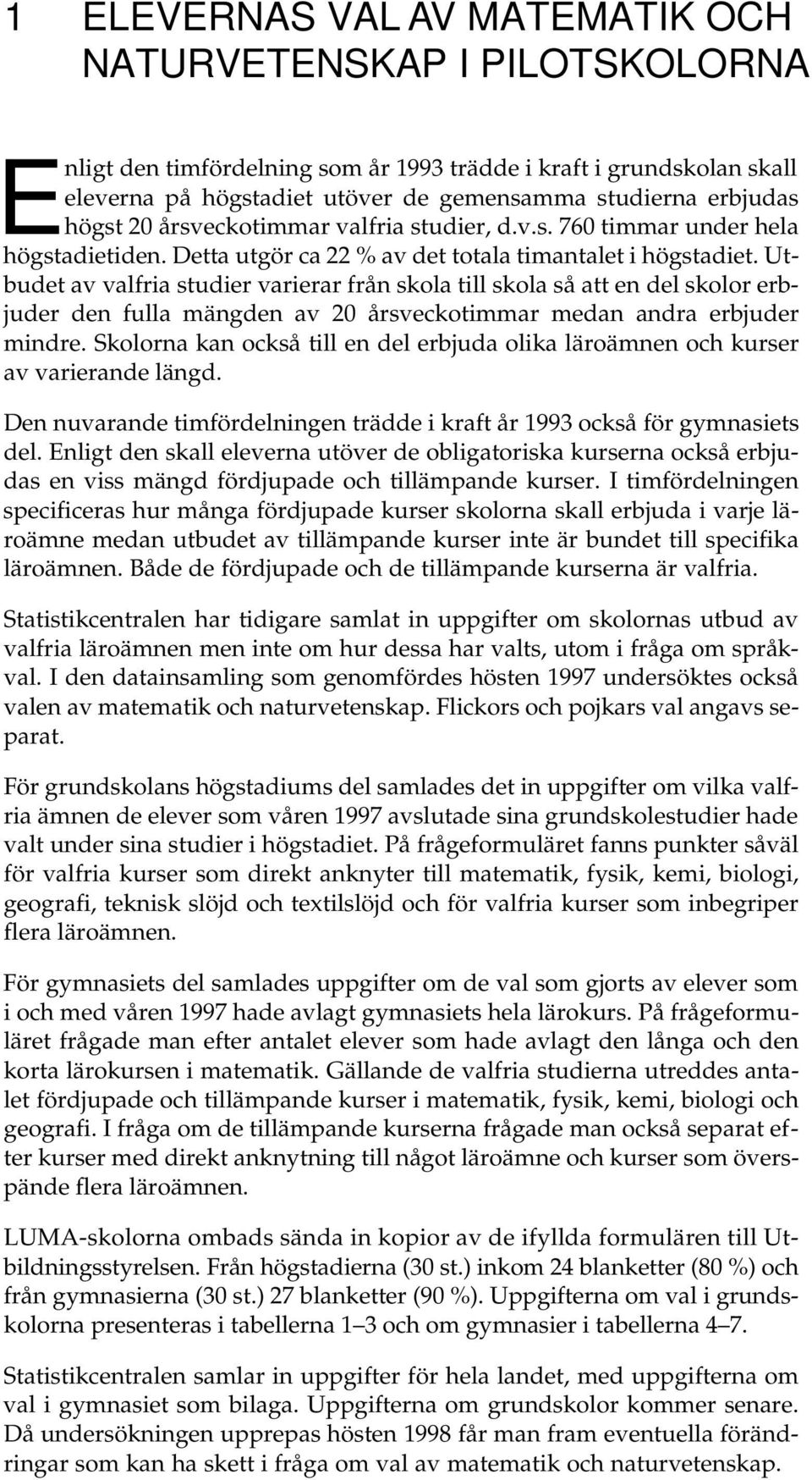 Utbudet av valfria studier varierar från skola till skola så att en del skolor erbjuder den fulla mängden av 20 årsveckotimmar medan andra erbjuder mindre.