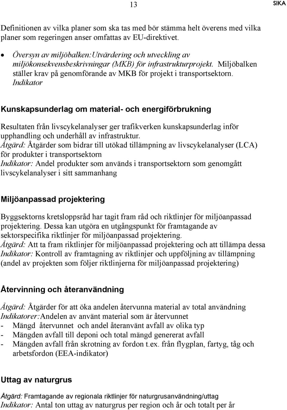 Indikator Kunskapsunderlag om material- och energiförbrukning Resultaten från livscykelanalyser ger trafikverken kunskapsunderlag inför upphandling och underhåll av infrastruktur.