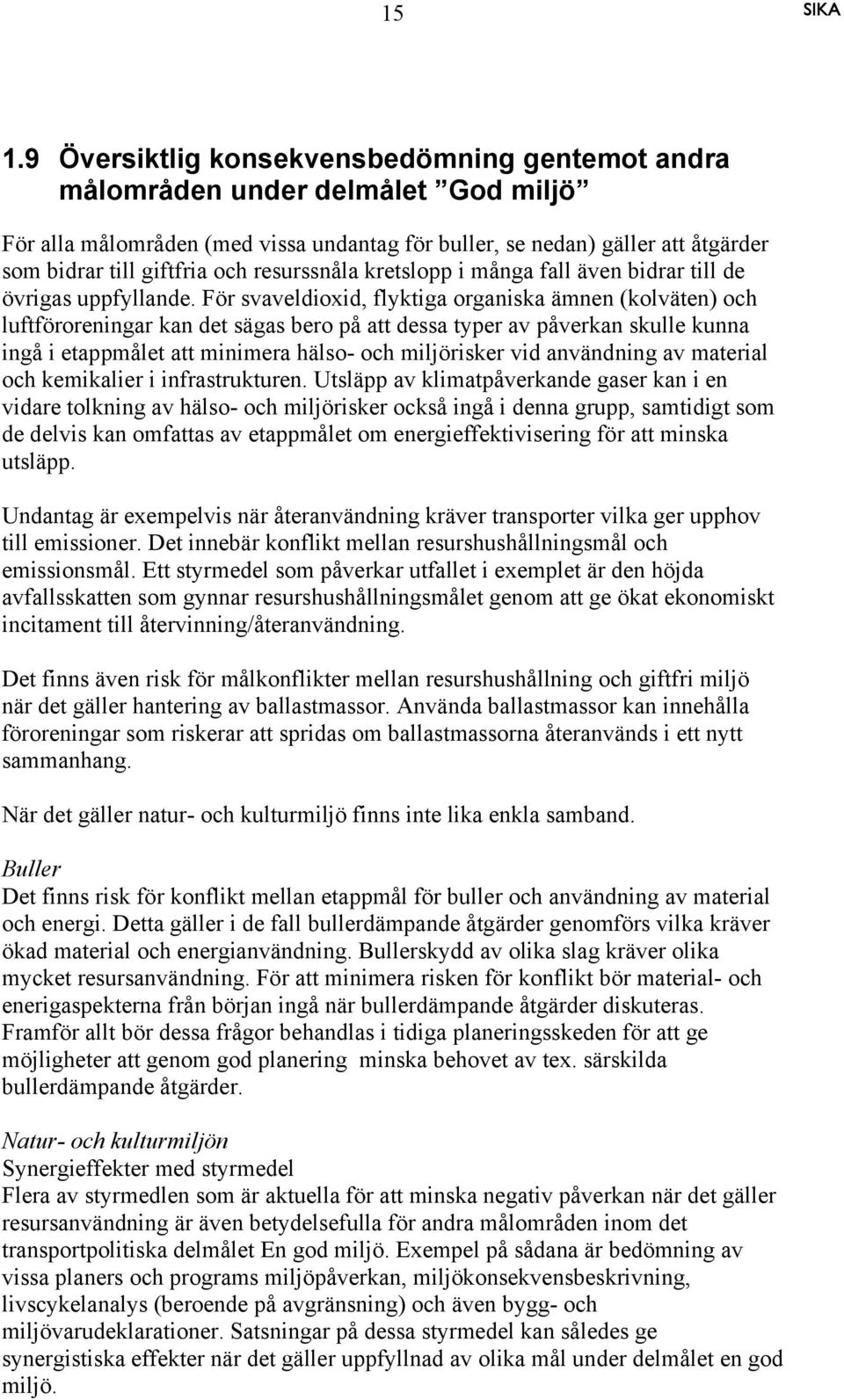 För svaveldioxid, flyktiga organiska ämnen (kolväten) och luftföroreningar kan det sägas bero på att dessa typer av påverkan skulle kunna ingå i etappmålet att minimera hälso- och miljörisker vid