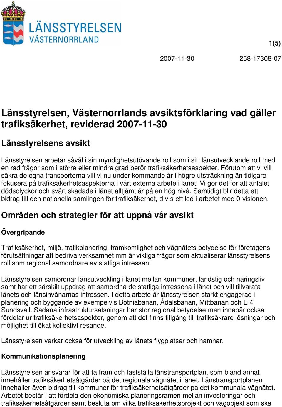 Förutom att vi vill säkra de egna transporterna vill vi nu under kommande år i högre utsträckning än tidigare fokusera på trafiksäkerhetsaspekterna i vårt externa arbete i länet.