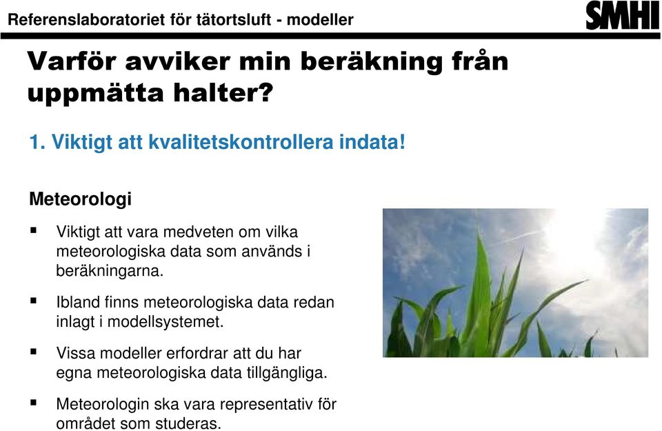 beräkningarna. Ibland finns meteorologiska data redan inlagt i modellsystemet.