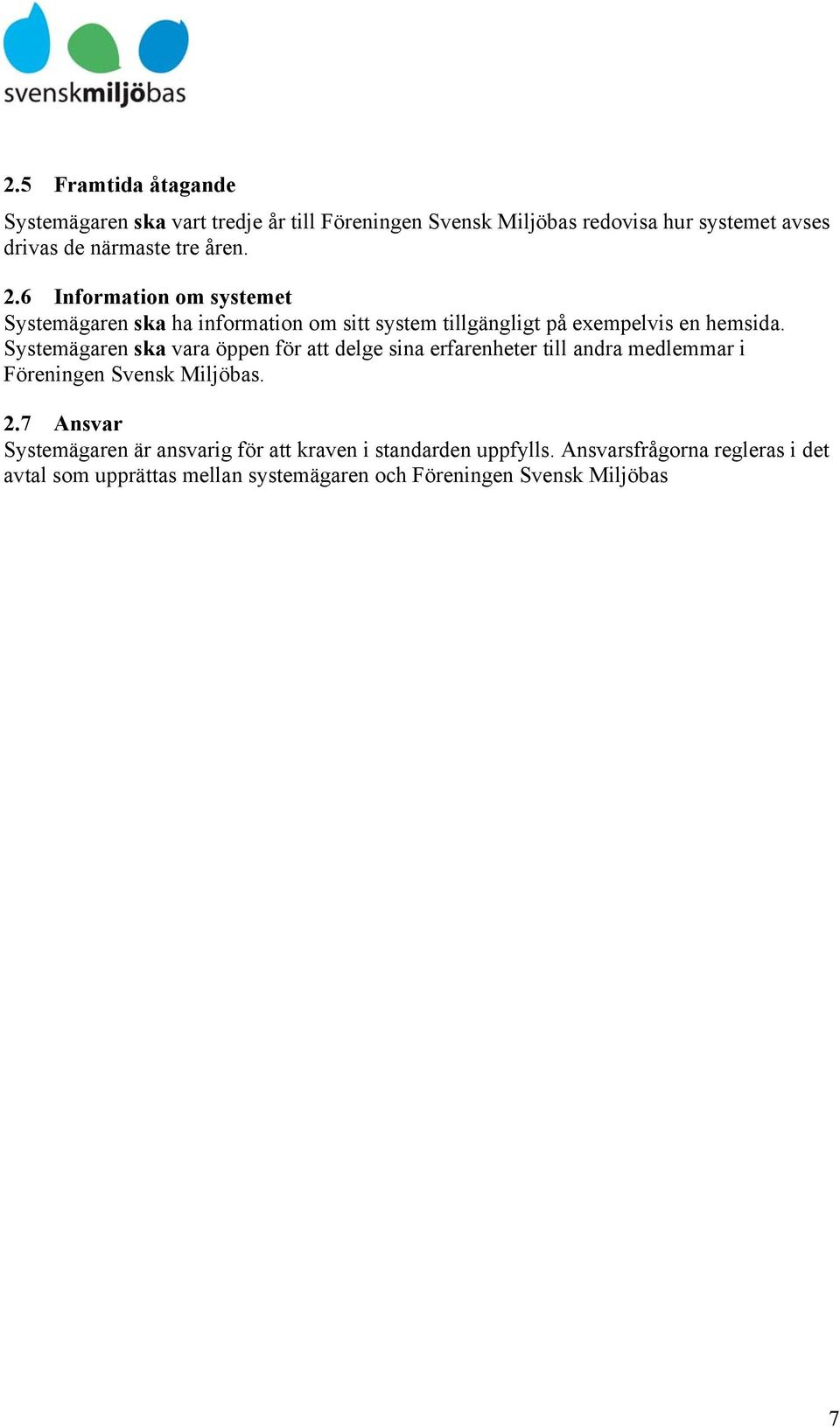 Systemägaren ska vara öppen för att delge sina erfarenheter till andra medlemmar i Föreningen Svensk Miljöbas. 2.