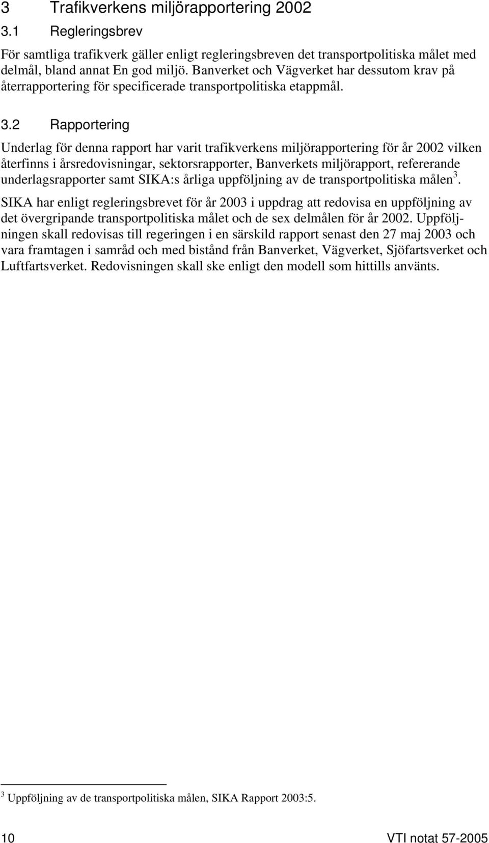 2 Rapportering Underlag för denna rapport har varit trafikverkens miljörapportering för år 2002 vilken återfinns i årsredovisningar, sektorsrapporter, Banverkets miljörapport, refererande