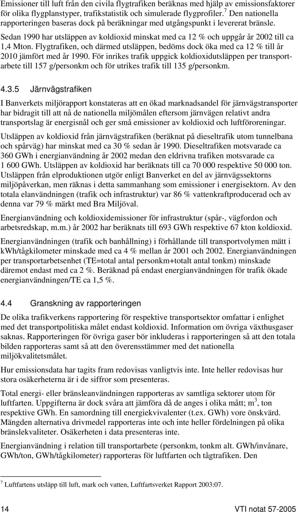 Flygtrafiken, och därmed utsläppen, bedöms dock öka med ca 12 % till år 2010 jämfört med år 1990.