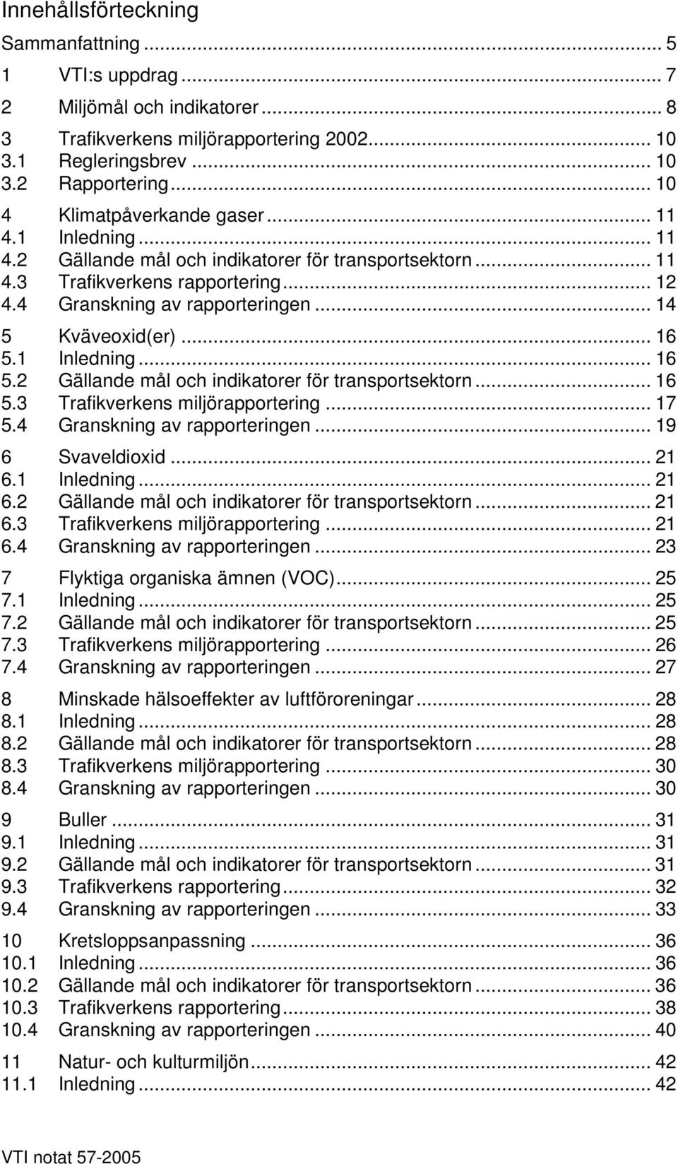.. 14 5 Kväveoxid(er)... 16 5.1 Inledning... 16 5.2 Gällande mål och indikatorer för transportsektorn... 16 5.3 Trafikverkens miljörapportering... 17 5.4 Granskning av rapporteringen.