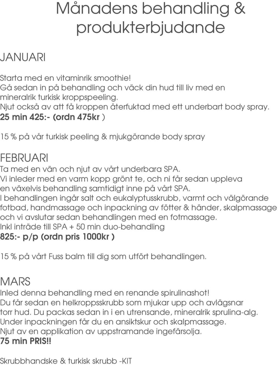 25 min 425:- (ordn 475kr ) 15 % på vår turkisk peeling & mjukgörande body spray FEBRUARI Ta med en vän och njut av vårt underbara SPA.