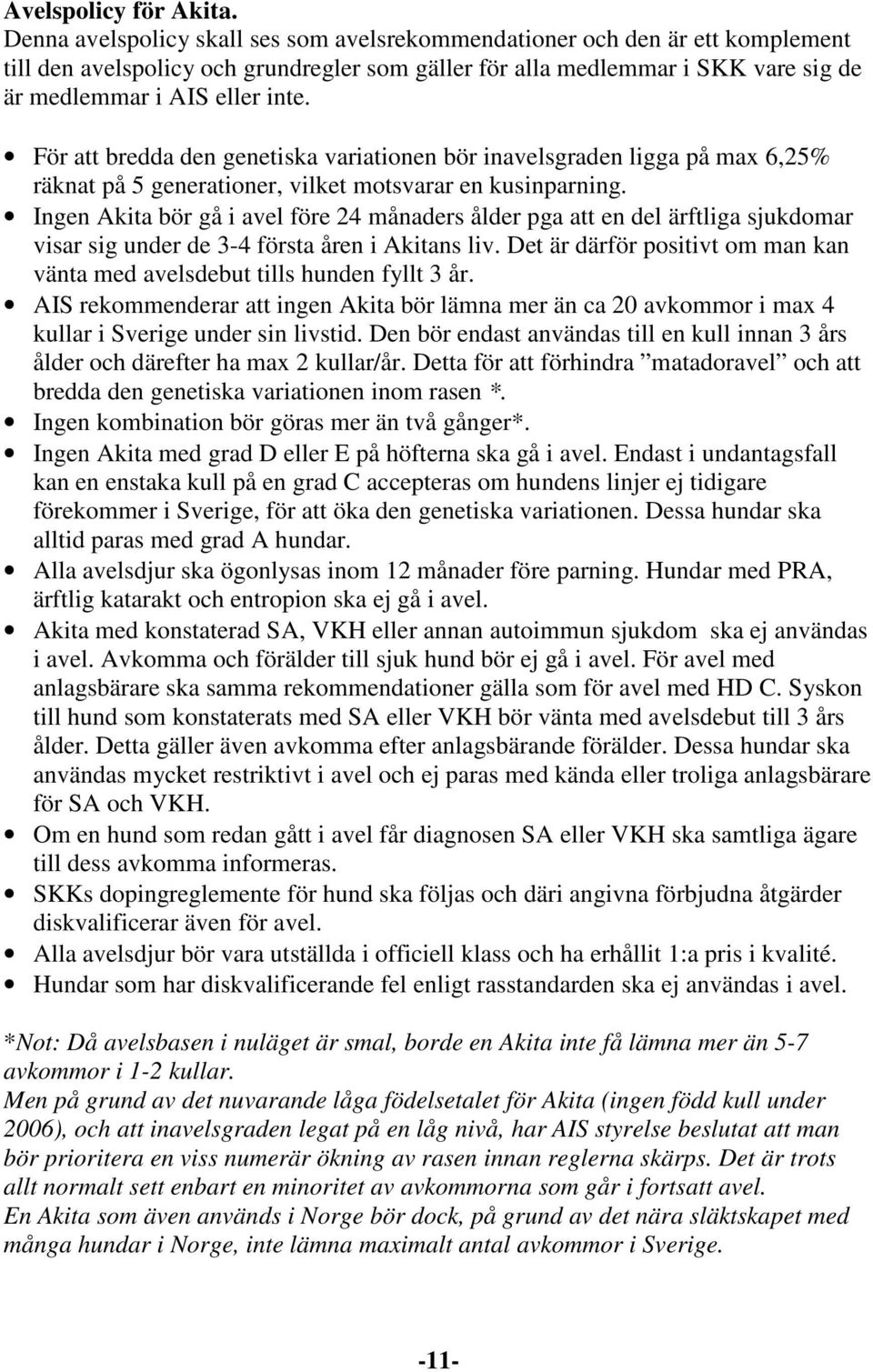 För att bredda den genetiska variationen bör inavelsgraden ligga på max 6,25% räknat på 5 generationer, vilket motsvarar en kusinparning.