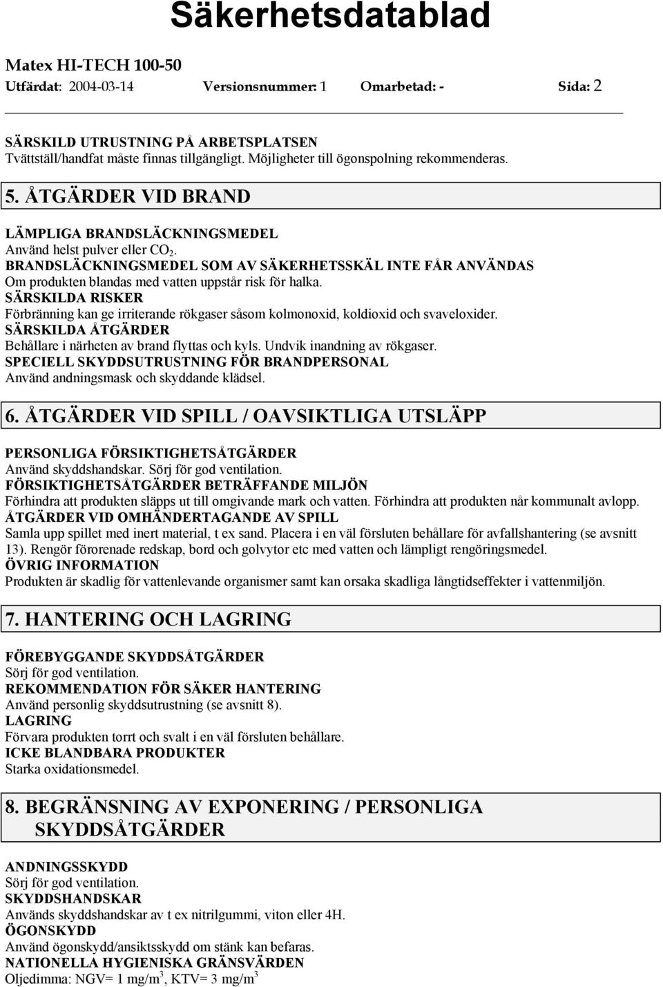 SÄRSKILDA RISKER Förbränning kan ge irriterande rökgaser såsom kolmonoxid, koldioxid och svaveloxider. SÄRSKILDA ÅTGÄRDER Behållare i närheten av brand flyttas och kyls. Undvik inandning av rökgaser.