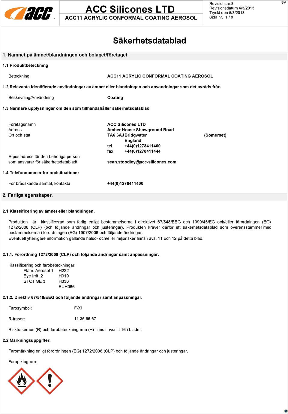 3 Närmare upplysningar om den som tillhandahåller säkerhetsdatablad Företagsnamn ACC Silicones LTD Adress Amber House Showground Road Ort och stat TA6 6AJBridgwater (Somerset) England tel.