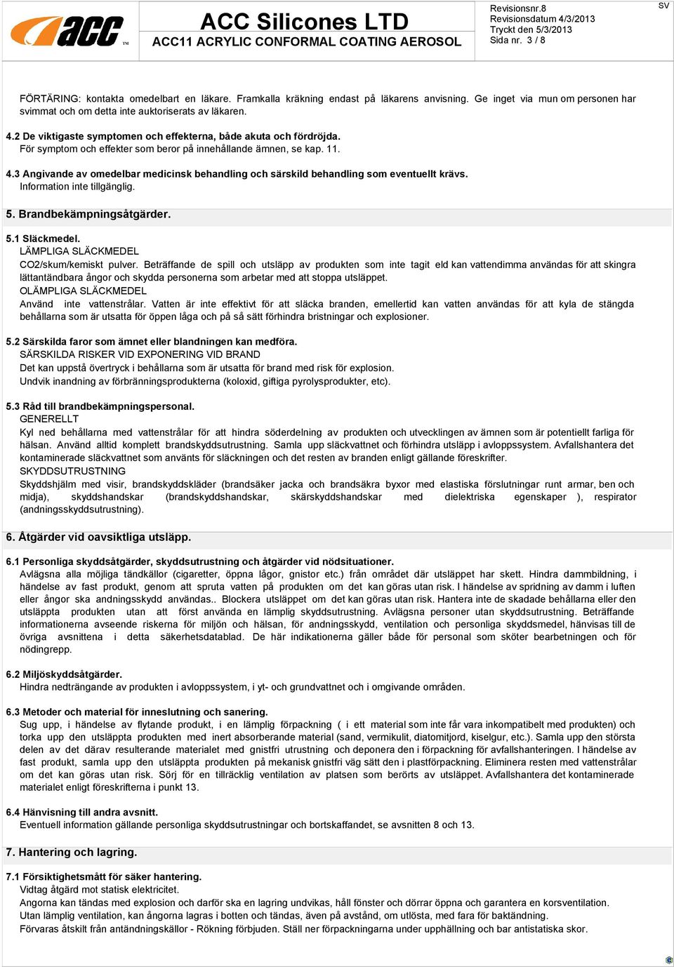 3 Angivande av omedelbar medicinsk behandling och särskild behandling som eventuellt krävs. 5. Brandbekämpningsåtgärder. 5.1 Släckmedel. LÄMPLIGA SLÄCKMEDEL CO2/skum/kemiskt pulver.