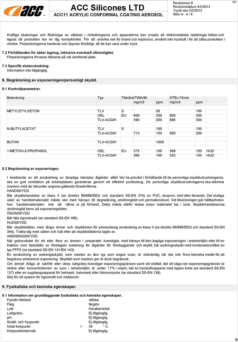 2 Förhållanden för säker lagring, inklusive eventuell oförenlighet. Förpackningarna förvaras tillslutna på väl ventilerad plats. 7.3 Specifik slutanvändning. 8.