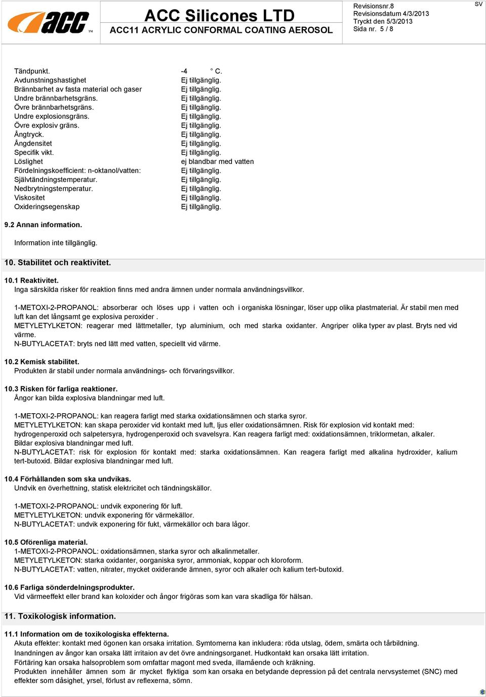 2 Annan information. 10. Stabilitet och reaktivitet. 10.1 Reaktivitet. Inga särskilda risker för reaktion finns med andra ämnen under normala användningsvillkor.