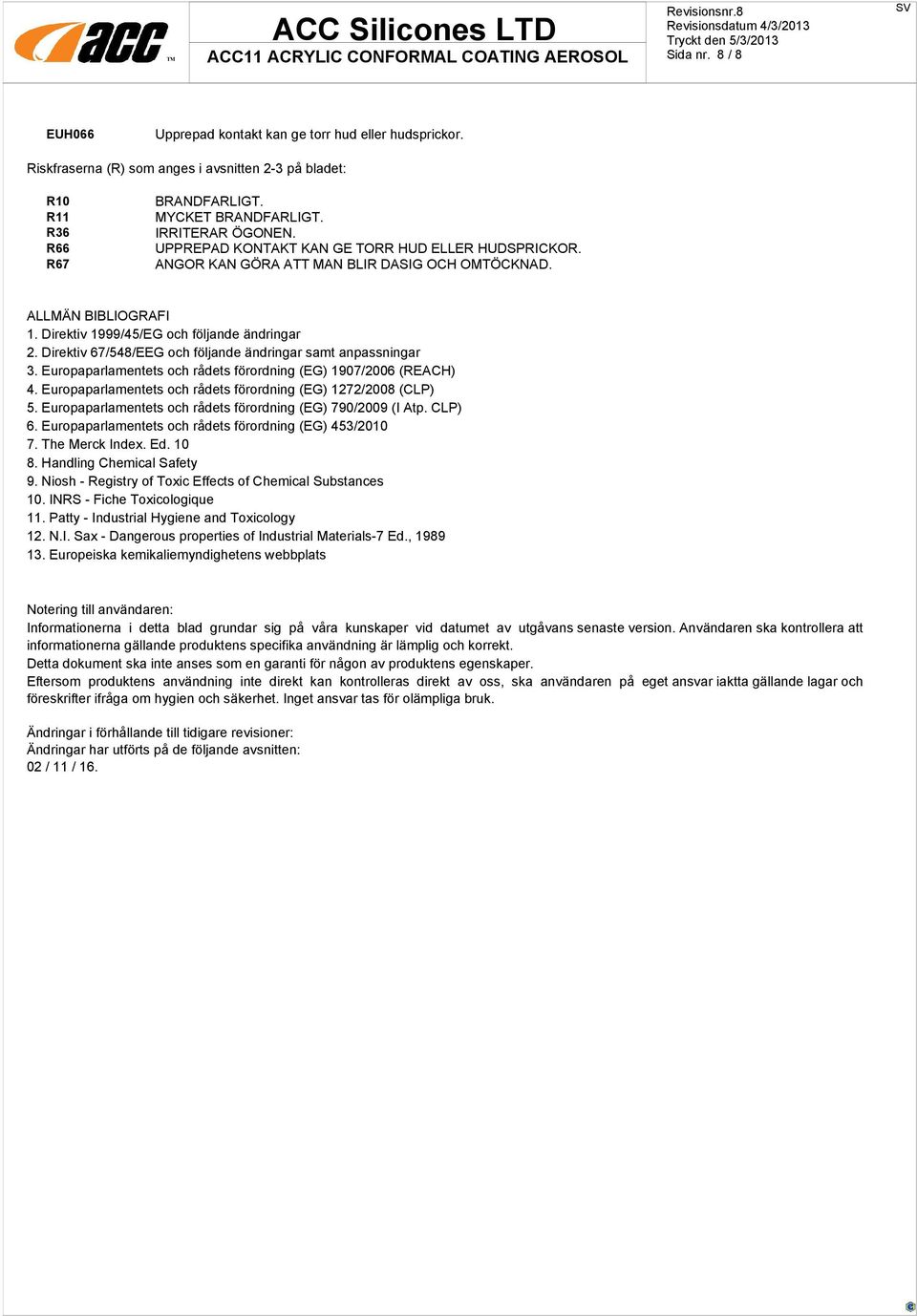Direktiv 67/548/EEG och följande ändringar samt anpassningar 3. Europaparlamentets och rådets förordning (EG) 1907/2006 (REACH) 4. Europaparlamentets och rådets förordning (EG) 1272/2008 (CLP) 5.
