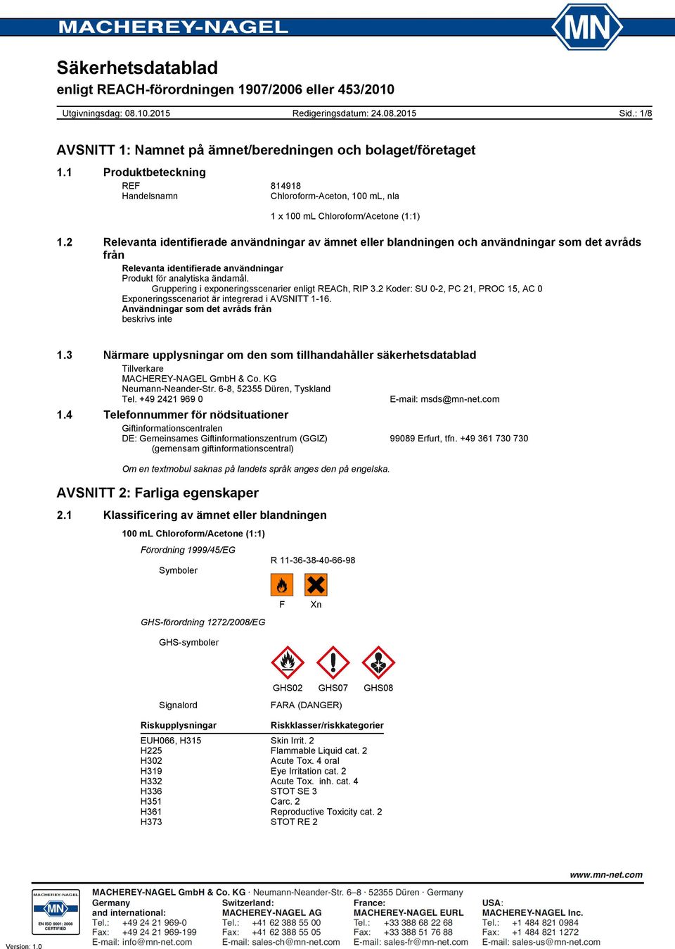 Gruppering i exponeringsscenarier enligt REACh, RIP 3.2 Koder: SU 0-2, PC 21, PROC 15, AC 0 Exponeringsscenariot är integrerad i AVSNITT 1-16. Användningar som det avråds från beskrivs inte 1.