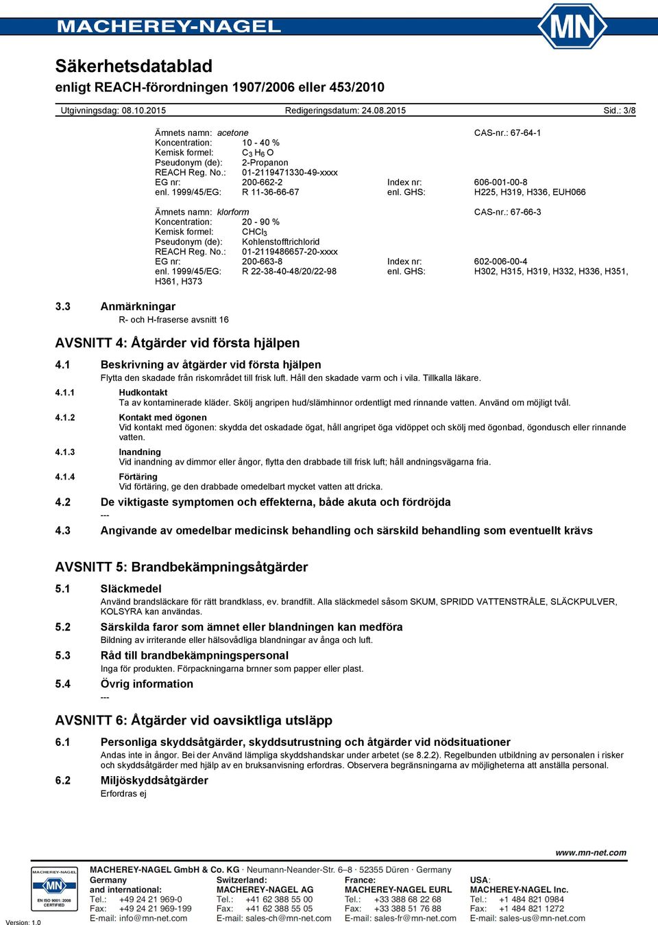 : 67-66-3 Koncentration: 20-90 % Kemisk formel: CHCl 3 Pseudonym (de): Kohlenstofftrichlorid REACH Reg. No.: 01-2119486657-20-xxxx EG nr: 200-663-8 Index nr: 602-006-00-4 enl.