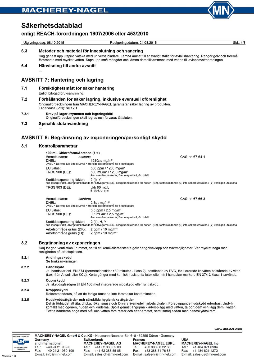 4 Hänvisning till andra avsnitt AVSNITT 7: Hantering och lagring 7.1 Försiktighetsmått för säker hantering Enligt bifogad bruksanvisning. 7.2 Förhållanden för säker lagring, inklusive eventuell oförenlighet Originalförpackningen från MACHEREY-NAGEL garanterar säker lagring av produkten.