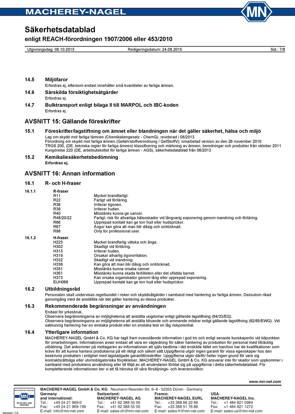 1 Föreskrifter/lagstiftning om ämnet eller blandningen när det gäller säkerhet, hälsa och miljö Lag om skydd mot farliga tämnen (Chemikaliengesetz - ChemG), reviderad i 08/2013 Förordning om skydd