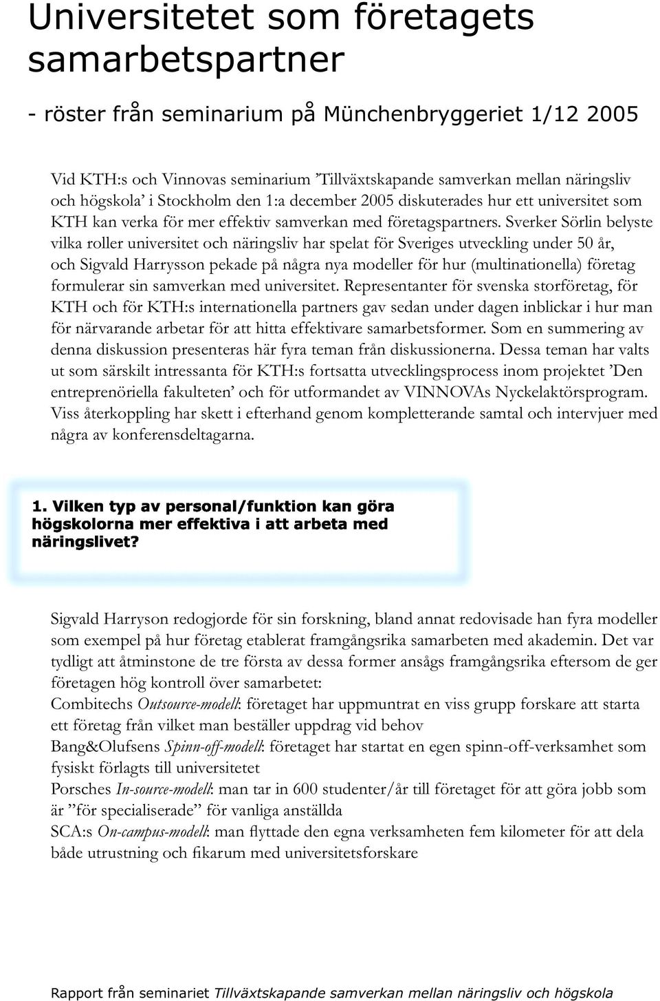 Sverker Sörlin belyste vilka roller universitet och näringsliv har spelat för Sveriges utveckling under 50 år, och Sigvald Harrysson pekade på några nya modeller för hur (multinationella) företag