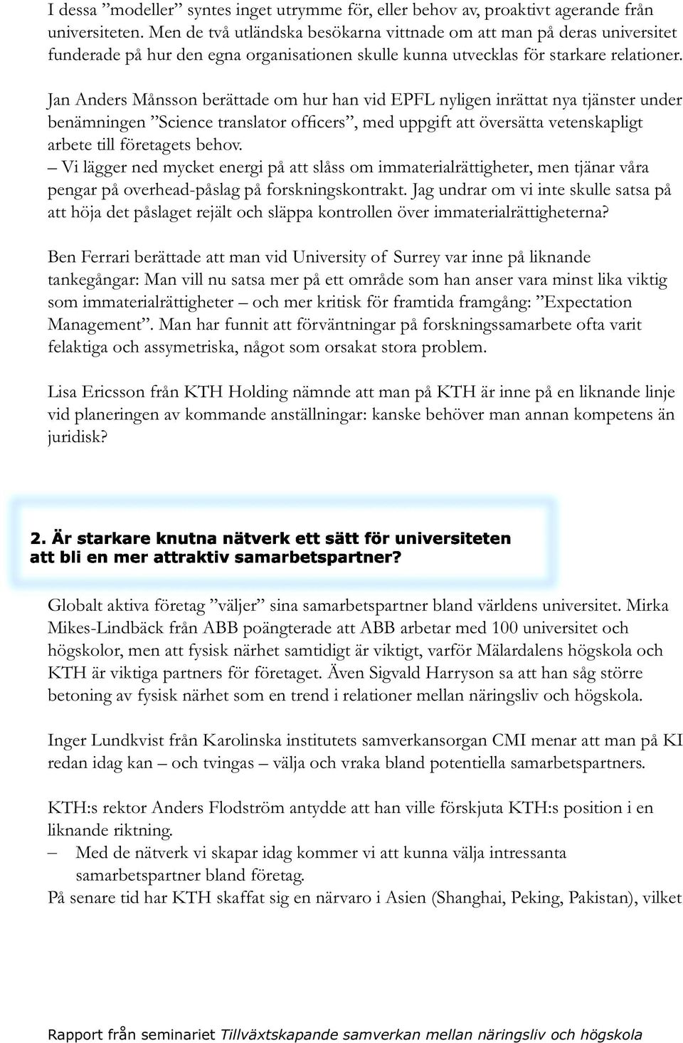 Jan Anders Månsson berättade om hur han vid EPFL nyligen inrättat nya tjänster under benämningen Science translator officers, med uppgift att översätta vetenskapligt arbete till företagets behov.