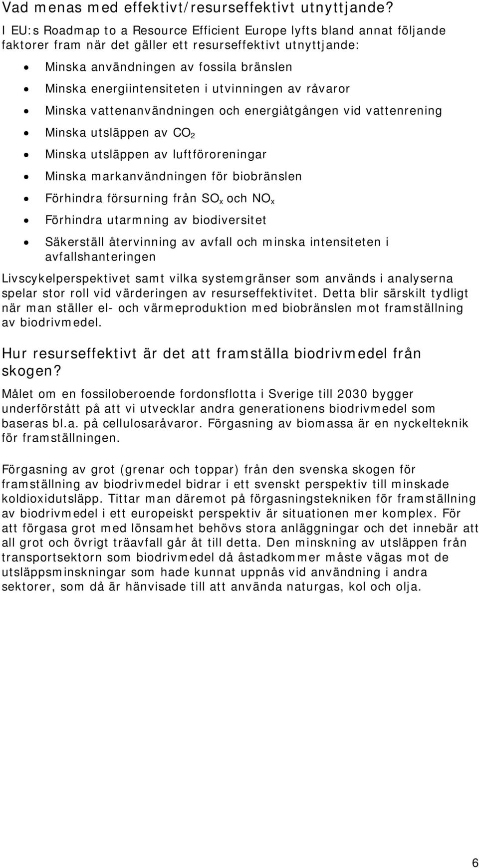 energiintensiteten i utvinningen av råvaror Minska vattenanvändningen och energiåtgången vid vattenrening Minska utsläppen av CO 2 Minska utsläppen av luftföroreningar Minska markanvändningen för