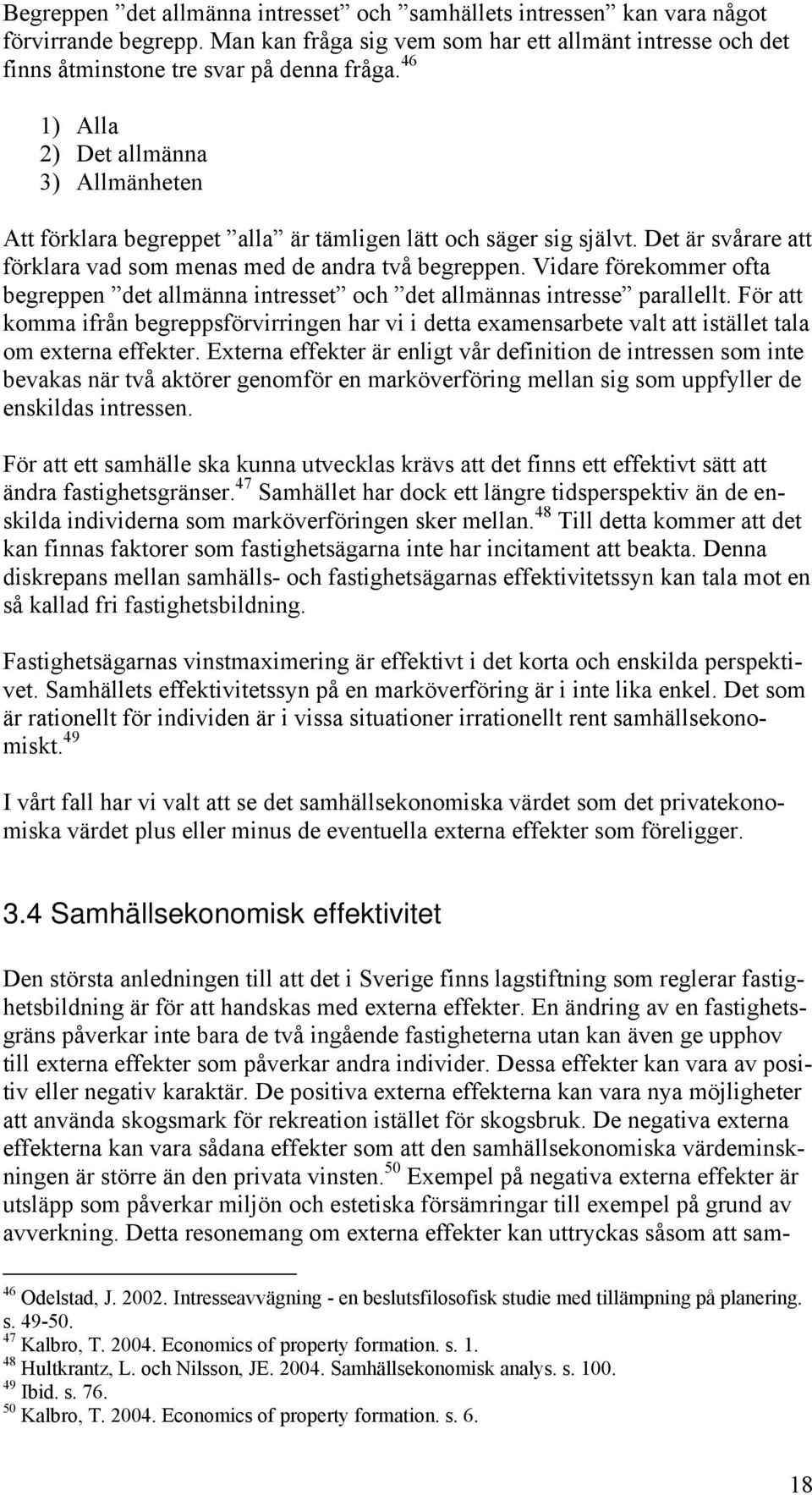 Vidare förekommer ofta begreppen det allmänna intresset och det allmännas intresse parallellt.