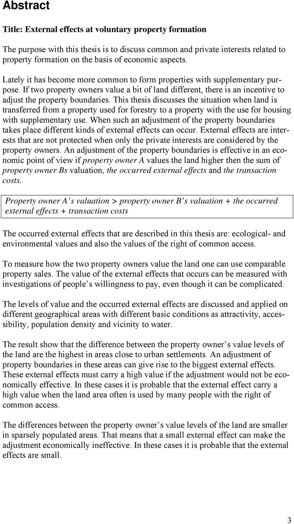 This thesis discusses the situation when land is transferred from a property used for forestry to a property with the use for housing with supplementary use.