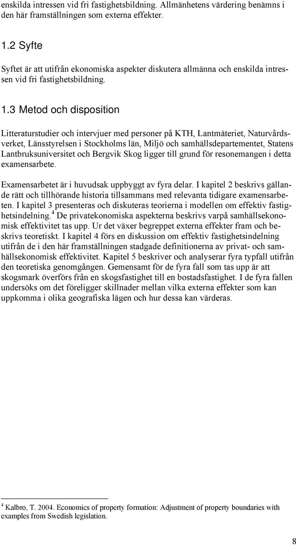 3 Metod och disposition Litteraturstudier och intervjuer med personer på KTH, Lantmäteriet, Naturvårdsverket, Länsstyrelsen i Stockholms län, Miljö och samhällsdepartementet, Statens