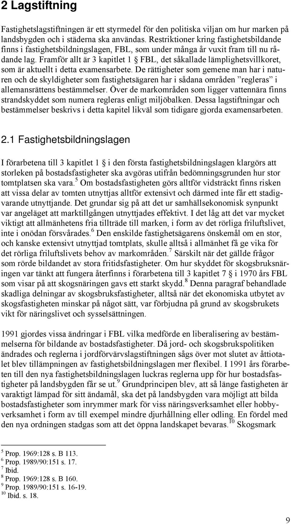 Framför allt är 3 kapitlet 1 FBL, det såkallade lämplighetsvillkoret, som är aktuellt i detta examensarbete.