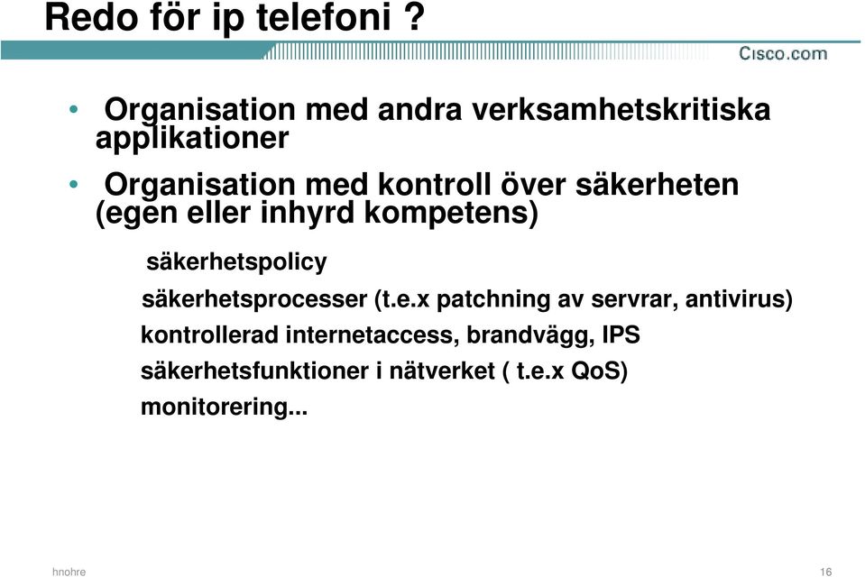 över säkerheten (egen eller inhyrd kompetens) säkerhetspolicy säkerhetsprocesser (t.
