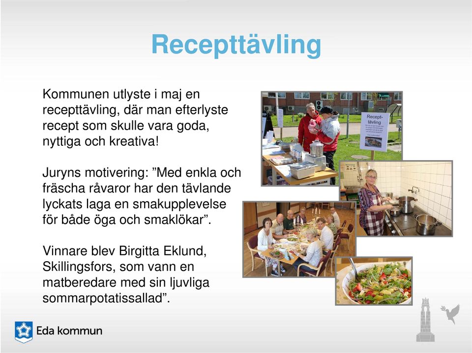 Juryns motivering: Med enkla och fräscha råvaror har den tävlande lyckats laga en
