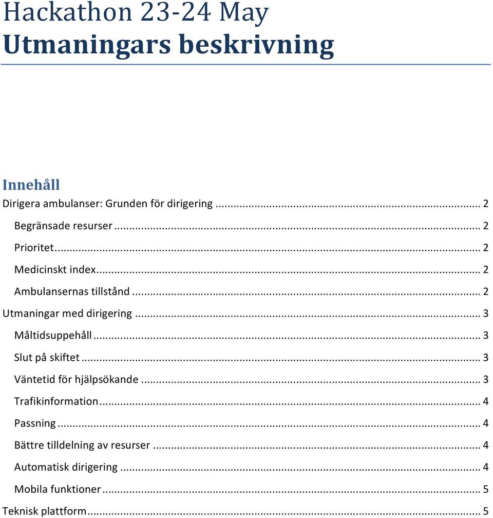 .. 2 Utmaningar med dirigering... 3 Måltidsuppehåll... 3 Slut på skiftet... 3 Väntetid för hjälpsökande.