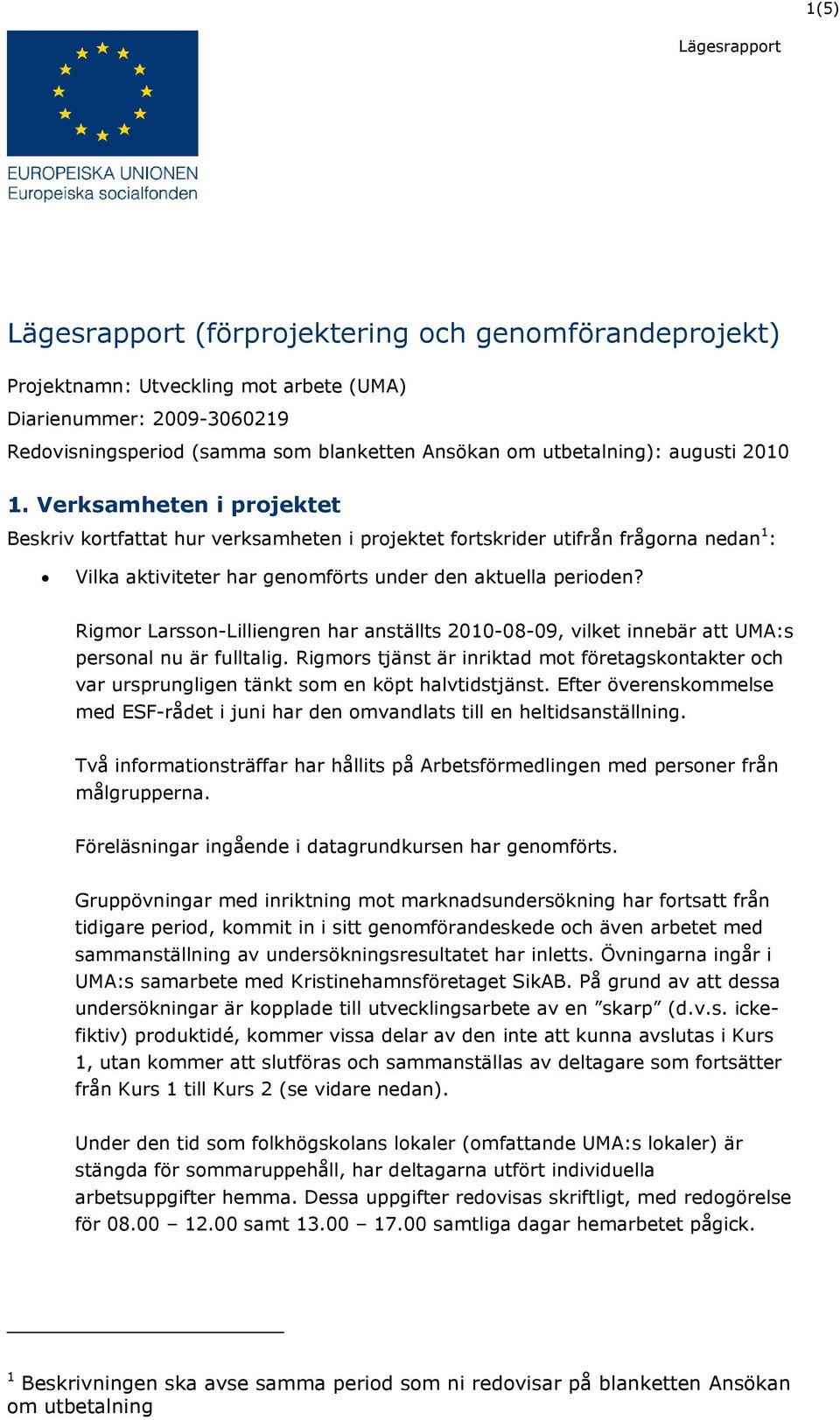 Rigmor Larsson-Lilliengren har anställts 2010-08-09, vilket innebär att UMA:s personal nu är fulltalig.