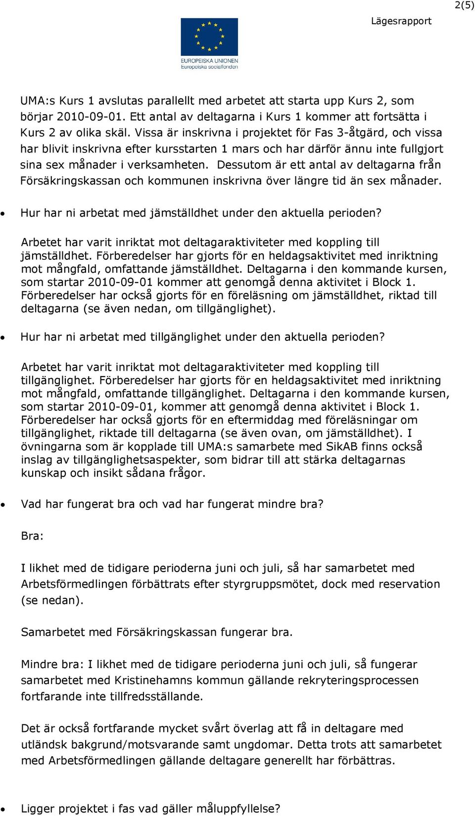 Dessutom är ett antal av deltagarna från Försäkringskassan och kommunen inskrivna över längre tid än sex månader. Hur har ni arbetat med jämställdhet under den aktuella perioden?