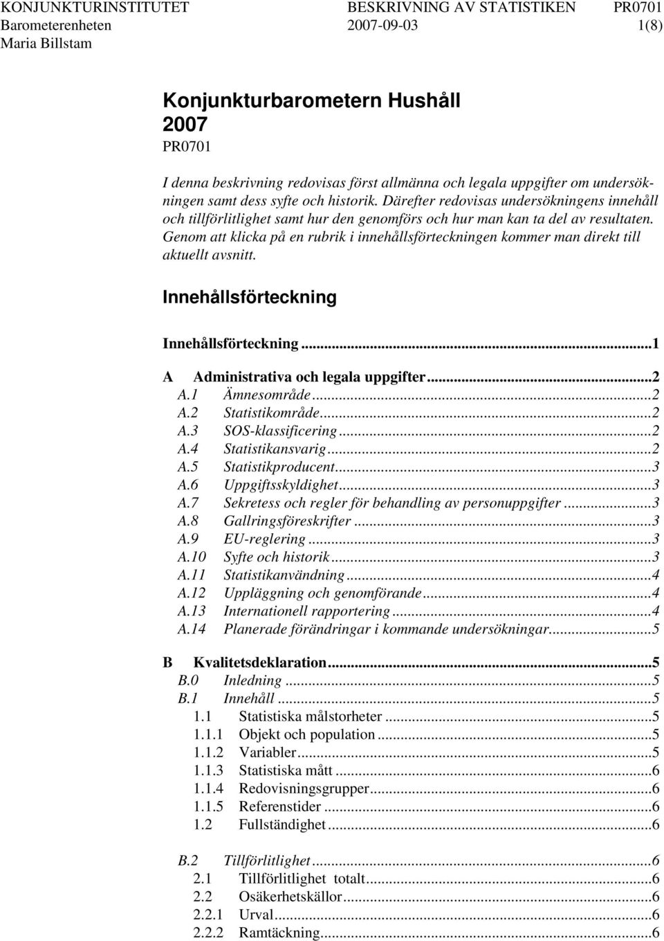 Genom att klicka på en rubrik i innehållsförteckningen kommer man direkt till aktuellt avsnitt. Innehållsförteckning Innehållsförteckning... 1 A Administrativa och legala uppgifter... 2 A.