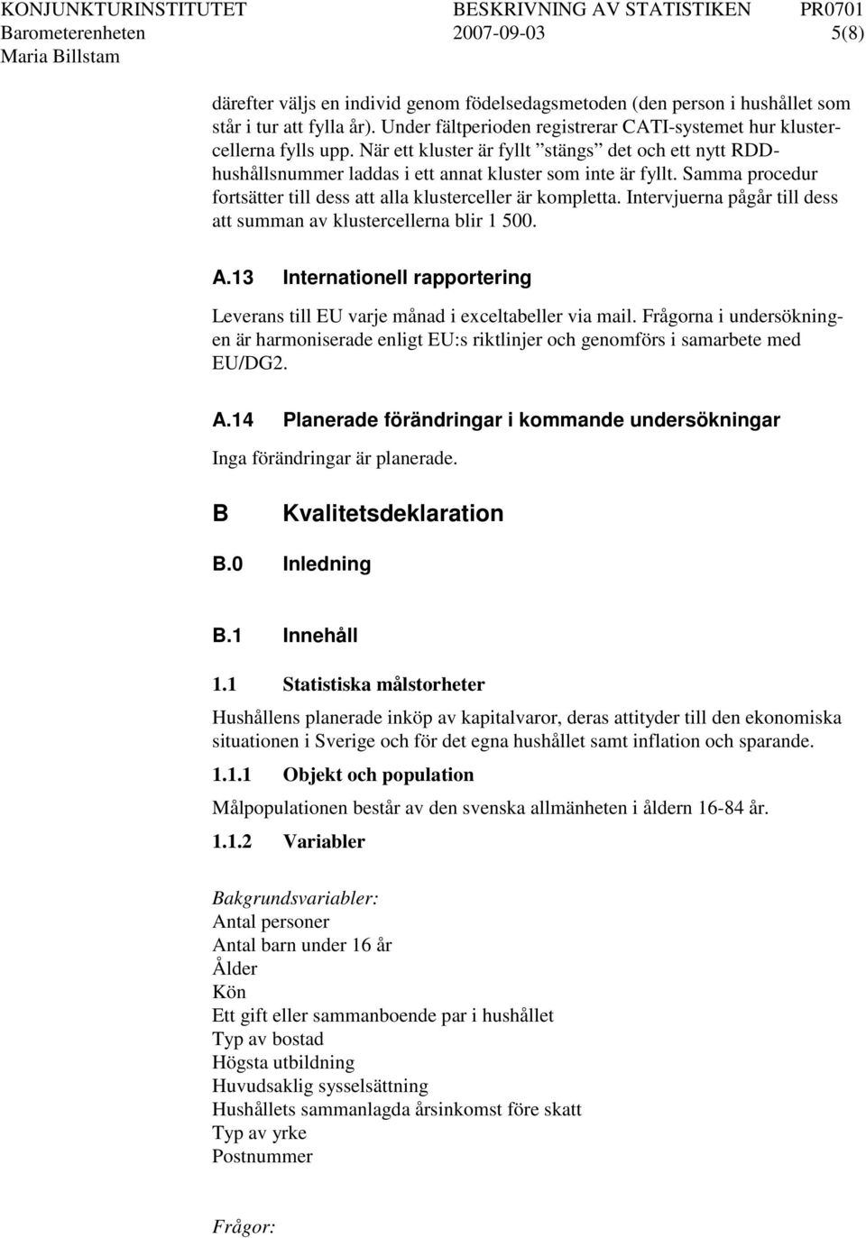 Samma procedur fortsätter till dess att alla klusterceller är kompletta. Intervjuerna pågår till dess att summan av klustercellerna blir 1 500. A.