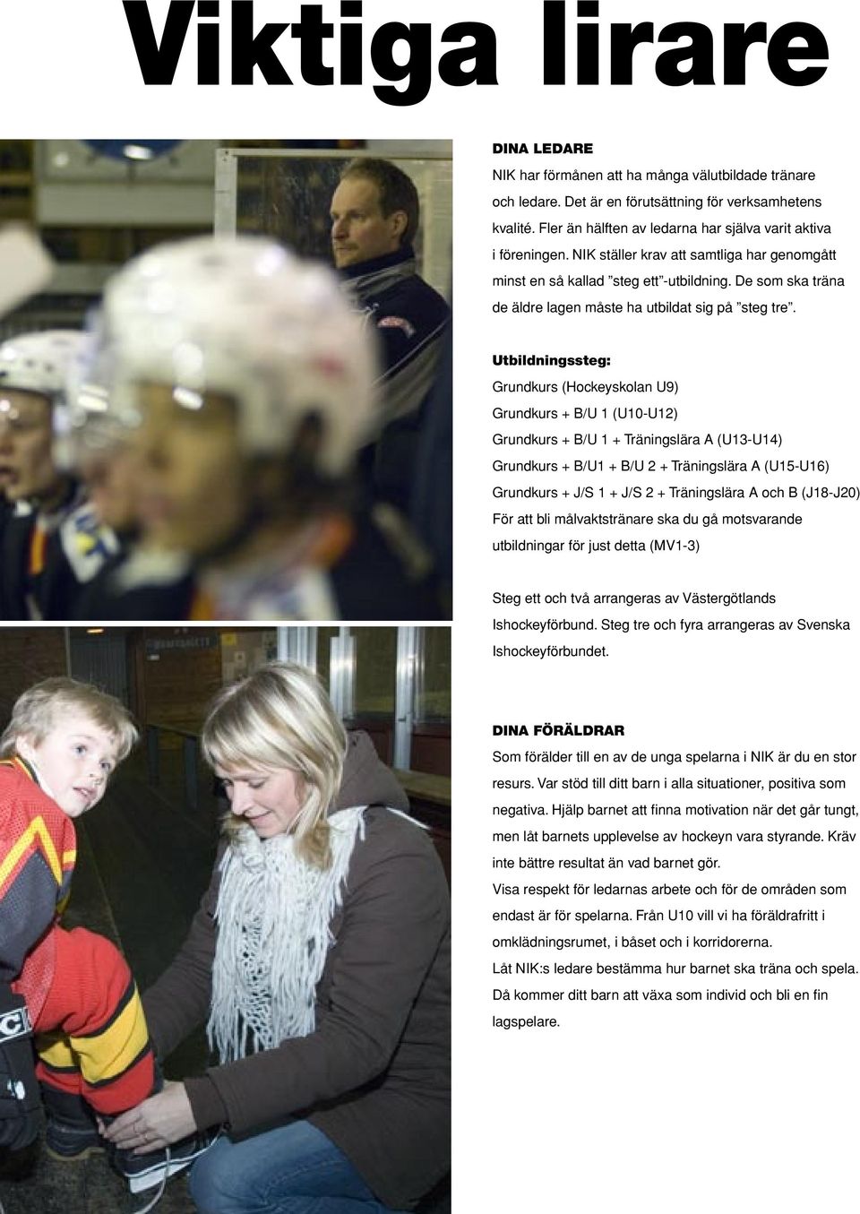 De som ska träna de äldre lagen måste ha utbildat sig på steg tre.
