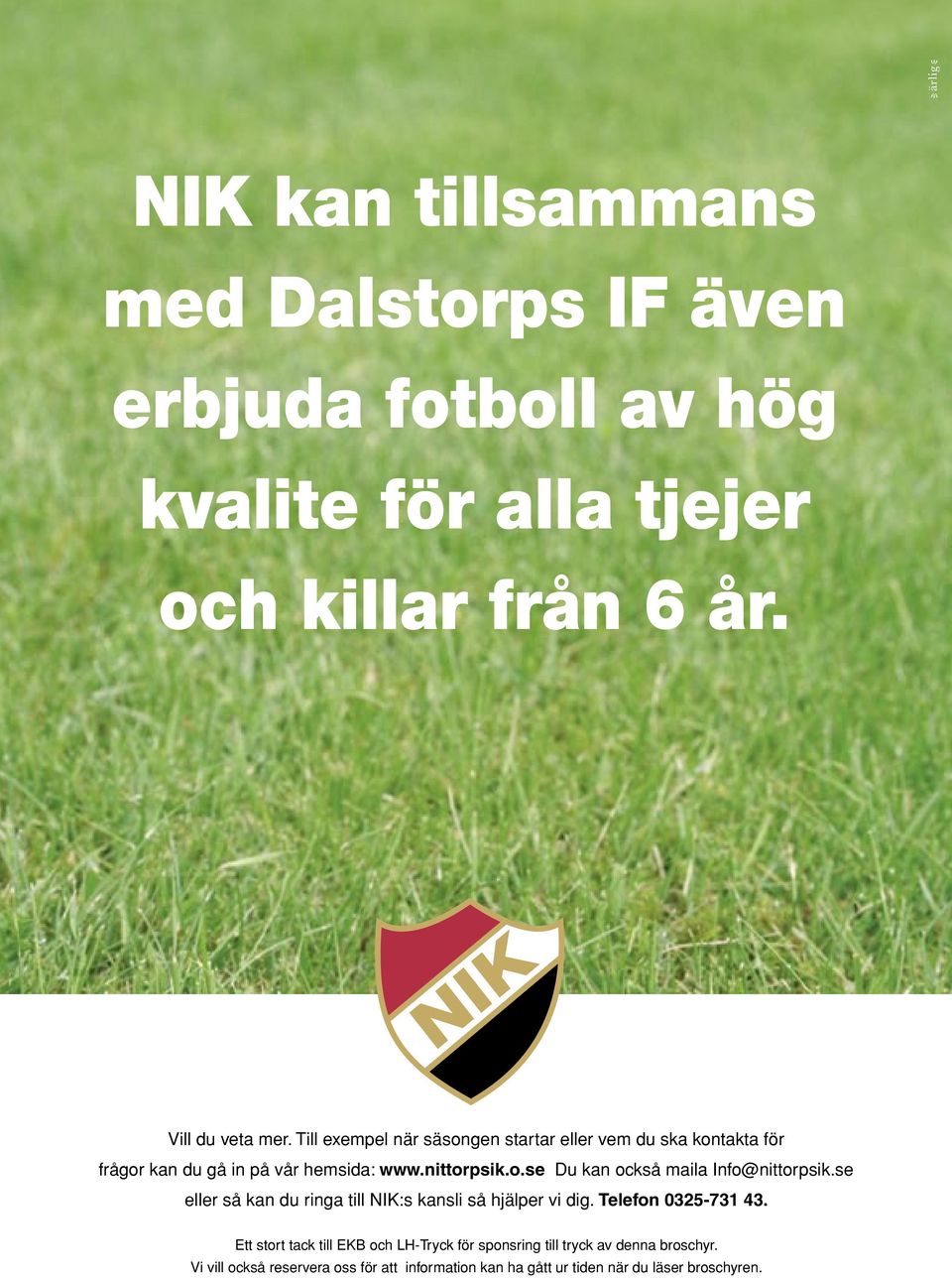 se eller så kan du ringa till NIK:s kansli så hjälper vi dig. Telefon 0325-731 43.